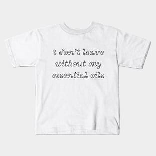 I Don't Leave Without My Essential Oils Kids T-Shirt